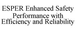 ESPER ENHANCED SAFETY PERFORMANCE WITH EFFICIENCY AND RELIABILITY trademark