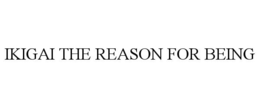 IKIGAI THE REASON FOR BEING trademark