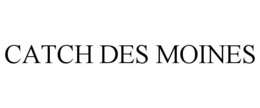 CATCH DES MOINES trademark
