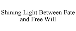 SHINING LIGHT BETWEEN FATE AND FREE WILL trademark