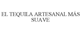 EL TEQUILA ARTESANAL MÁS SUAVE trademark