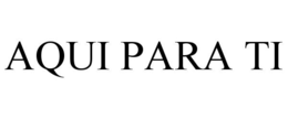 AQUI PARA TI trademark