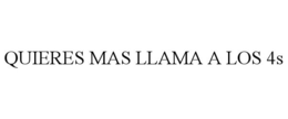 QUIERES MAS LLAMA A LOS 4S trademark