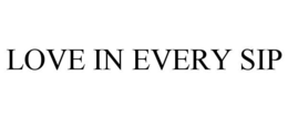 LOVE IN EVERY SIP trademark