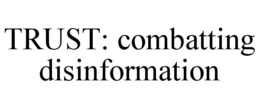 TRUST: COMBATTING DISINFORMATION trademark