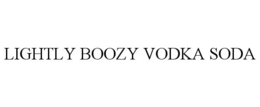 LIGHTLY BOOZY VODKA SODA trademark