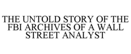 THE UNTOLD STORY OF THE FBI ARCHIVES OF A WALL STREET ANALYST trademark