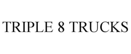 TRIPLE 8 TRUCKS trademark