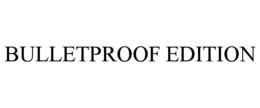 BULLETPROOF EDITION trademark
