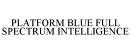 PLATFORM BLUE FULL SPECTRUM INTELLIGENCE trademark