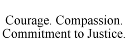 COURAGE. COMPASSION. COMMITMENT TO JUSTICE. trademark