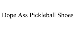 DOPE ASS PICKLEBALL SHOES trademark