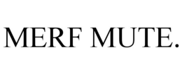 MERF MUTE. trademark