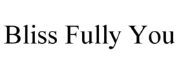 BLISS FULLY YOU trademark