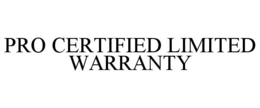 PRO CERTIFIED LIMITED WARRANTY trademark