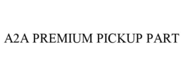 A2A PREMIUM PICKUP PART trademark