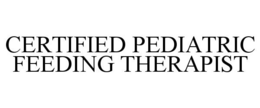 CERTIFIED PEDIATRIC FEEDING THERAPIST trademark
