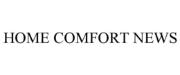 HOME COMFORT NEWS trademark
