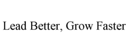 LEAD BETTER, GROW FASTER trademark