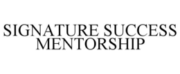 SIGNATURE SUCCESS MENTORSHIP trademark
