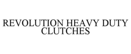 REVOLUTION HEAVY DUTY CLUTCHES trademark