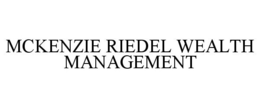 MCKENZIE RIEDEL WEALTH MANAGEMENT trademark