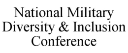 NATIONAL MILITARY DIVERSITY & INCLUSION CONFERENCE trademark