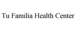 TU FAMILIA HEALTH CENTER trademark