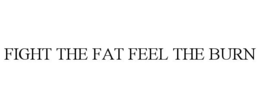 FIGHT THE FAT FEEL THE BURN trademark