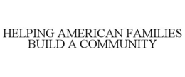 HELPING AMERICAN FAMILIES BUILD A COMMUNITY trademark