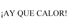 ¡AY QUE CALOR! trademark