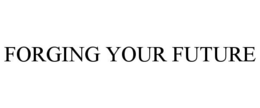 FORGING YOUR FUTURE trademark