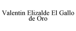 VALENTIN ELIZALDE EL GALLO DE ORO trademark