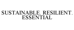 SUSTAINABLE. RESILIENT. ESSENTIAL trademark