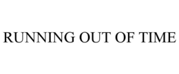 RUNNING OUT OF TIME trademark