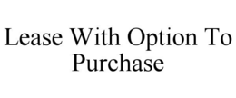 LEASE WITH OPTION TO PURCHASE trademark