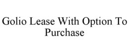 GOLIO LEASE WITH OPTION TO PURCHASE trademark