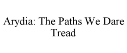 ARYDIA: THE PATHS WE DARE TREAD trademark