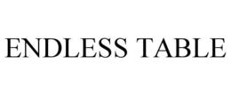 ENDLESS TABLE trademark