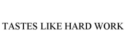 TASTES LIKE HARD WORK trademark