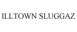 ILLTOWN SLUGGAZ trademark
