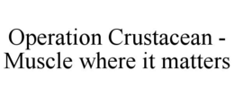 OPERATION CRUSTACEAN - MUSCLE WHERE IT MATTERS trademark