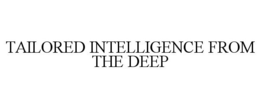 TAILORED INTELLIGENCE FROM THE DEEP trademark