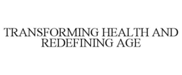 TRANSFORMING HEALTH AND REDEFINING AGE trademark