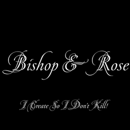 BISHOP & ROSE I CREATE SO I DON'T KILL! trademark