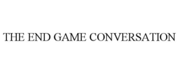 THE END GAME CONVERSATION trademark