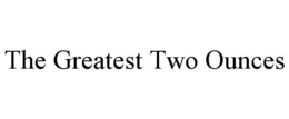 THE GREATEST TWO OUNCES trademark