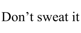 DON'T SWEAT IT trademark