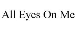 ALL EYES ON ME trademark