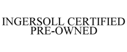 INGERSOLL CERTIFIED PRE-OWNED trademark